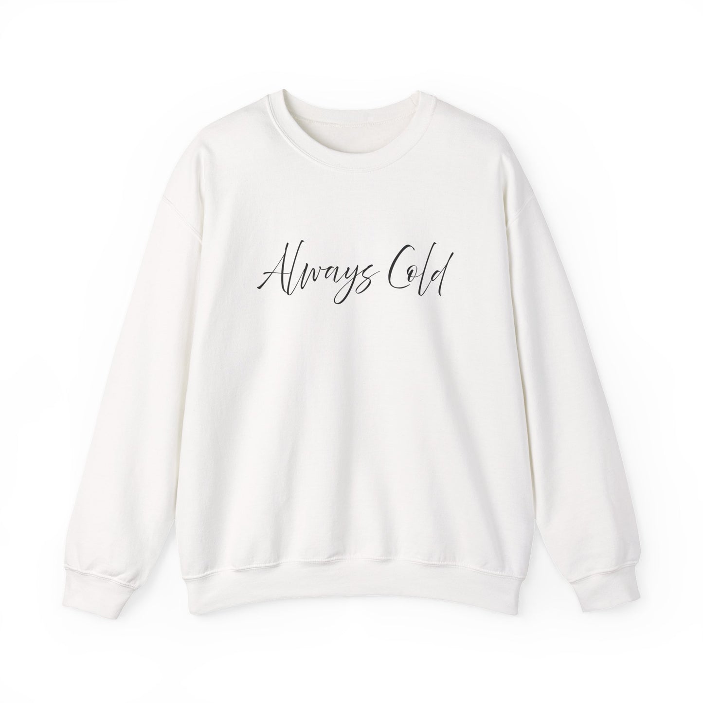 Always Cold – Cozy Unisex Long Sleeve Sweatshirt Comfort Pullover for Her or Him