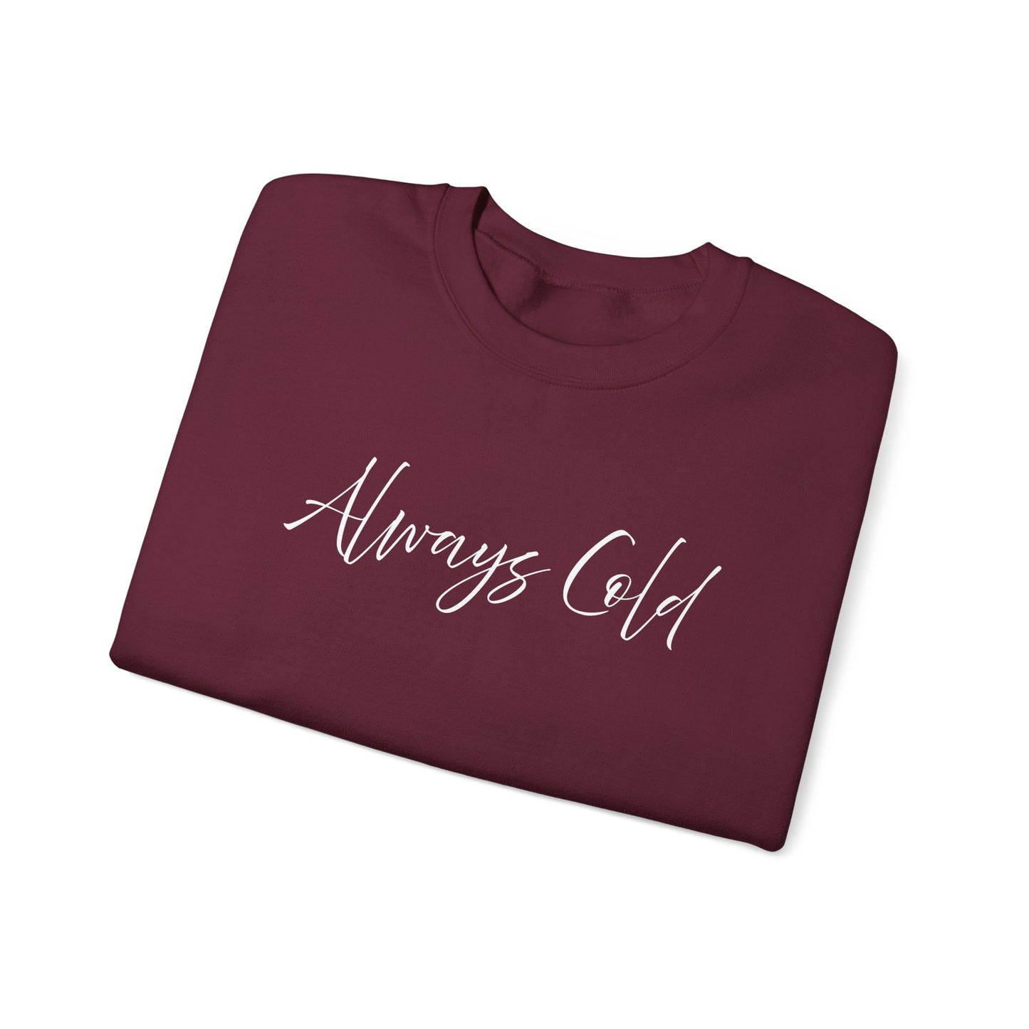 Always Cold – Cozy Unisex Long Sleeve Sweatshirt Comfort Pullover for Her or Him