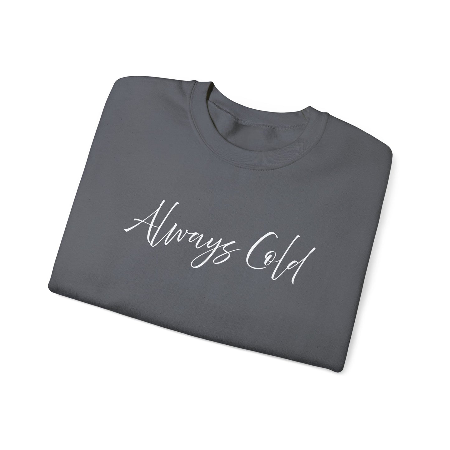 Always Cold – Cozy Unisex Long Sleeve Sweatshirt Comfort Pullover for Her or Him