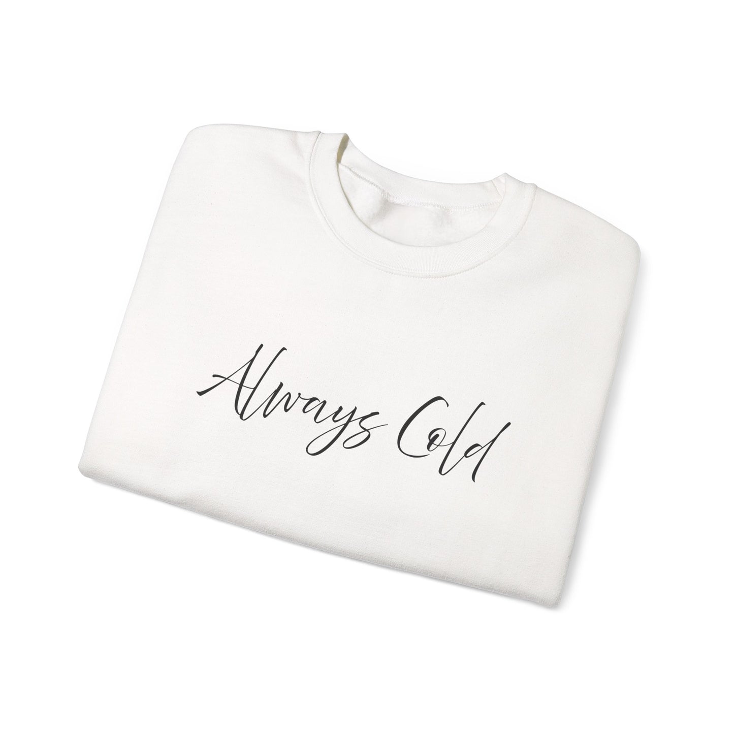 Always Cold – Cozy Unisex Long Sleeve Sweatshirt Comfort Pullover for Her or Him