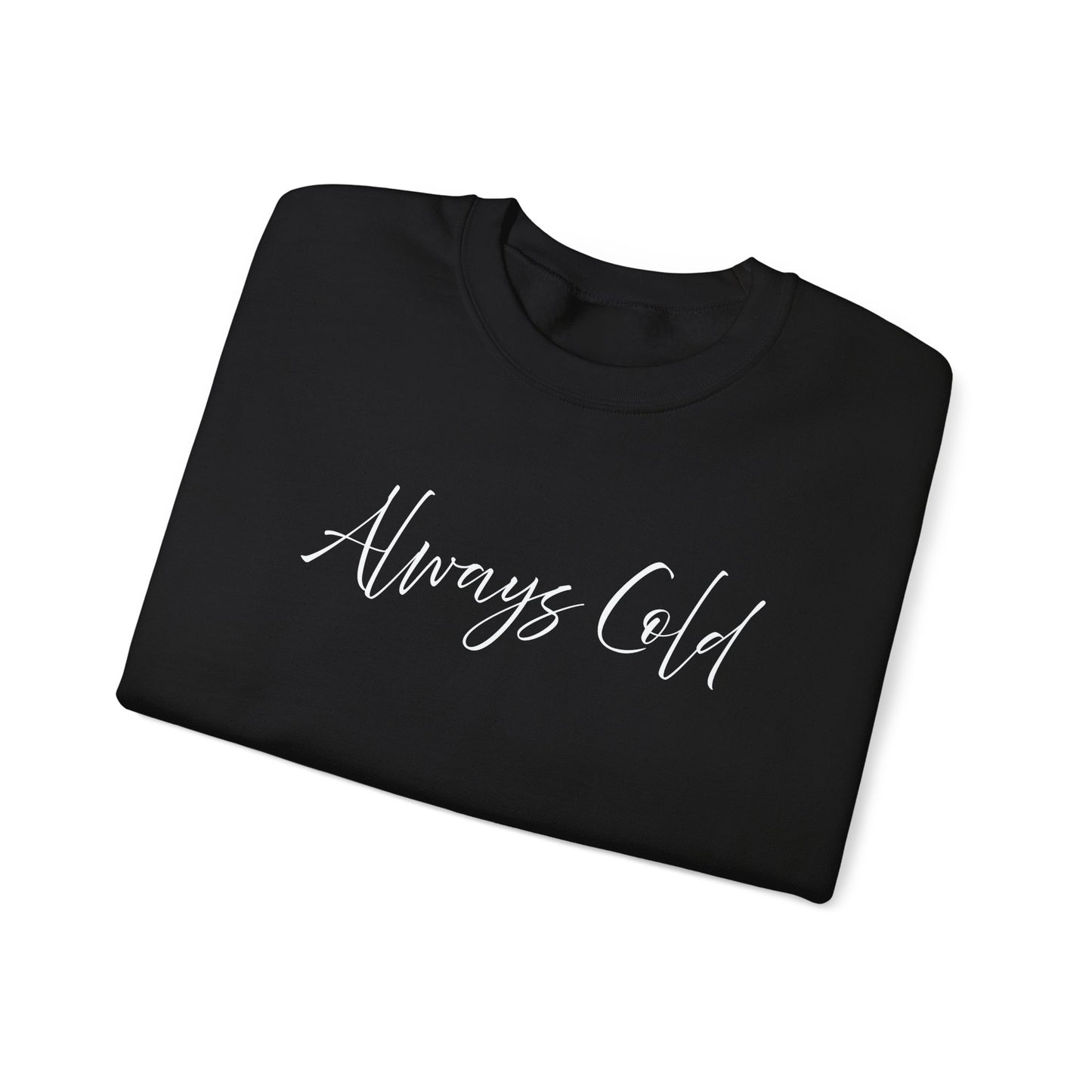 Always Cold – Cozy Unisex Long Sleeve Sweatshirt Comfort Pullover for Her or Him