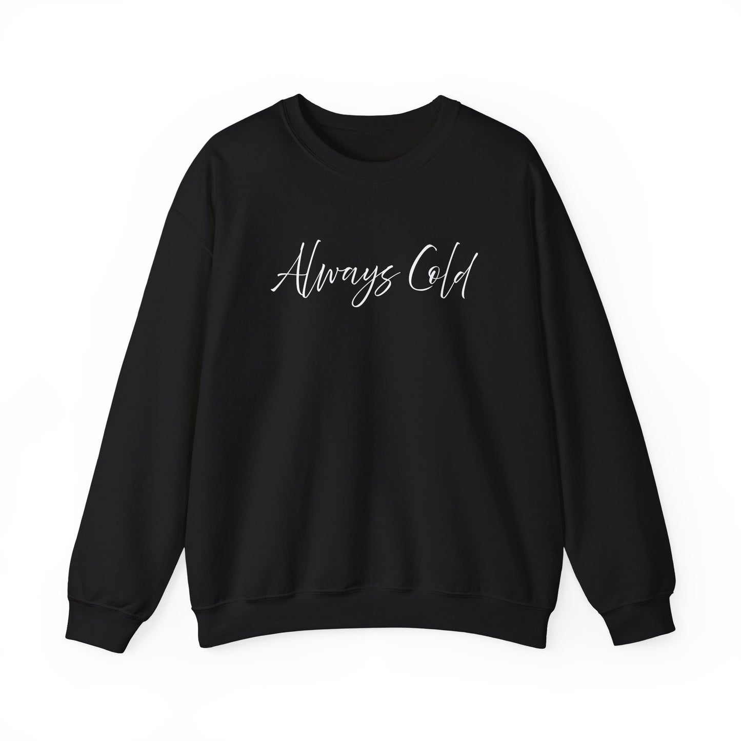 Always Cold – Cozy Unisex Long Sleeve Sweatshirt Comfort Pullover for Her or Him
