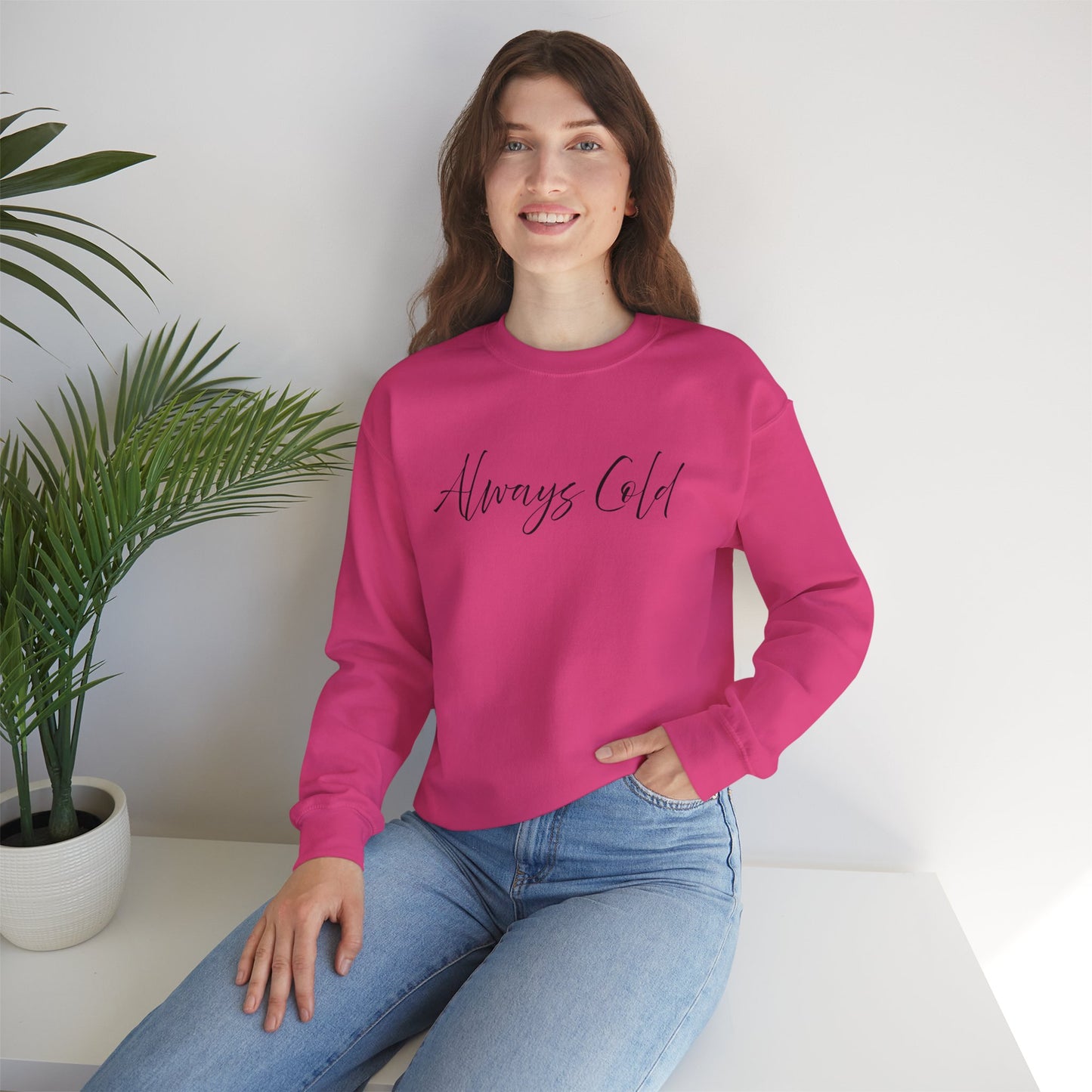 Always Cold – Cozy Unisex Long Sleeve Sweatshirt Comfort Pullover for Her or Him