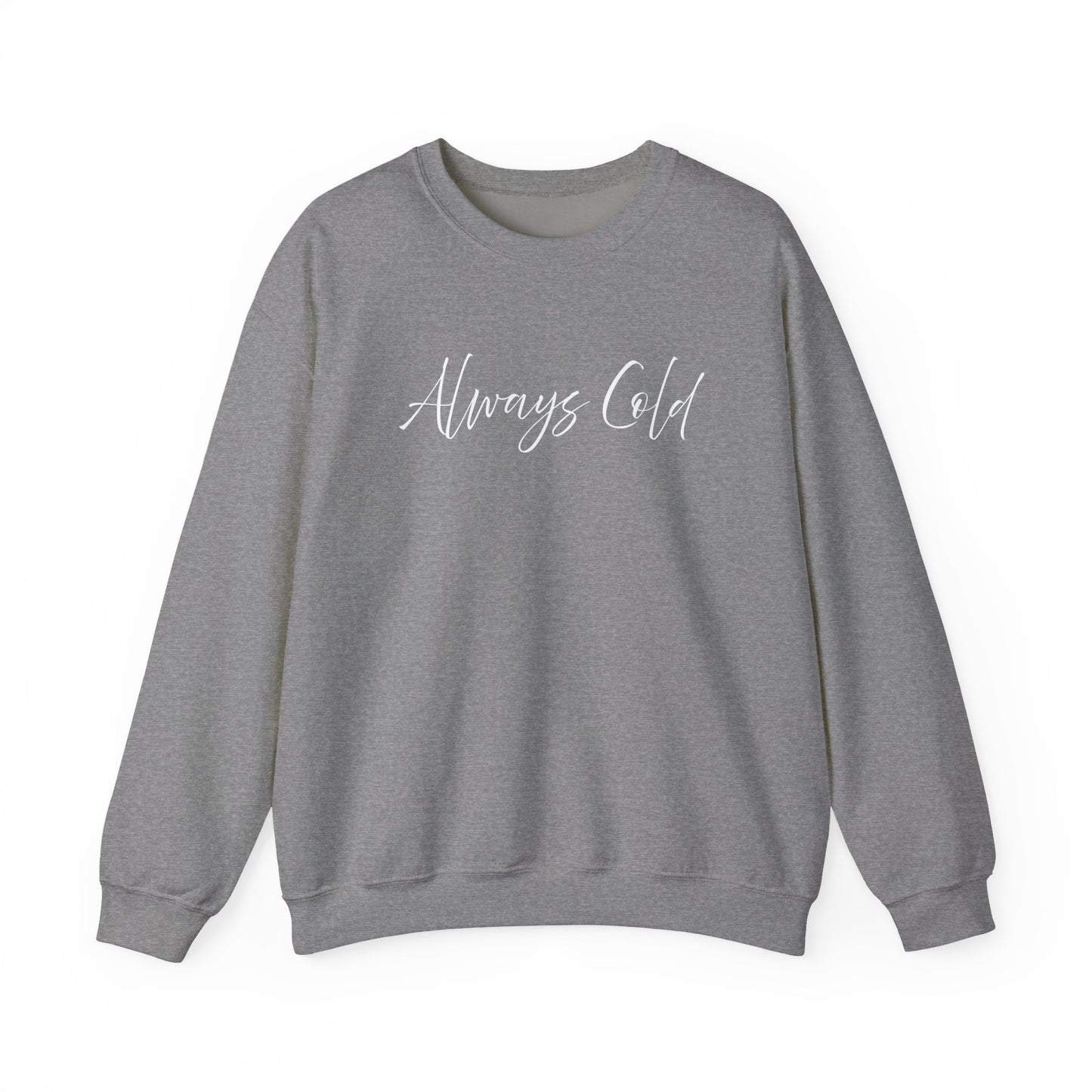 Always Cold – Cozy Unisex Long Sleeve Sweatshirt Comfort Pullover for Her or Him