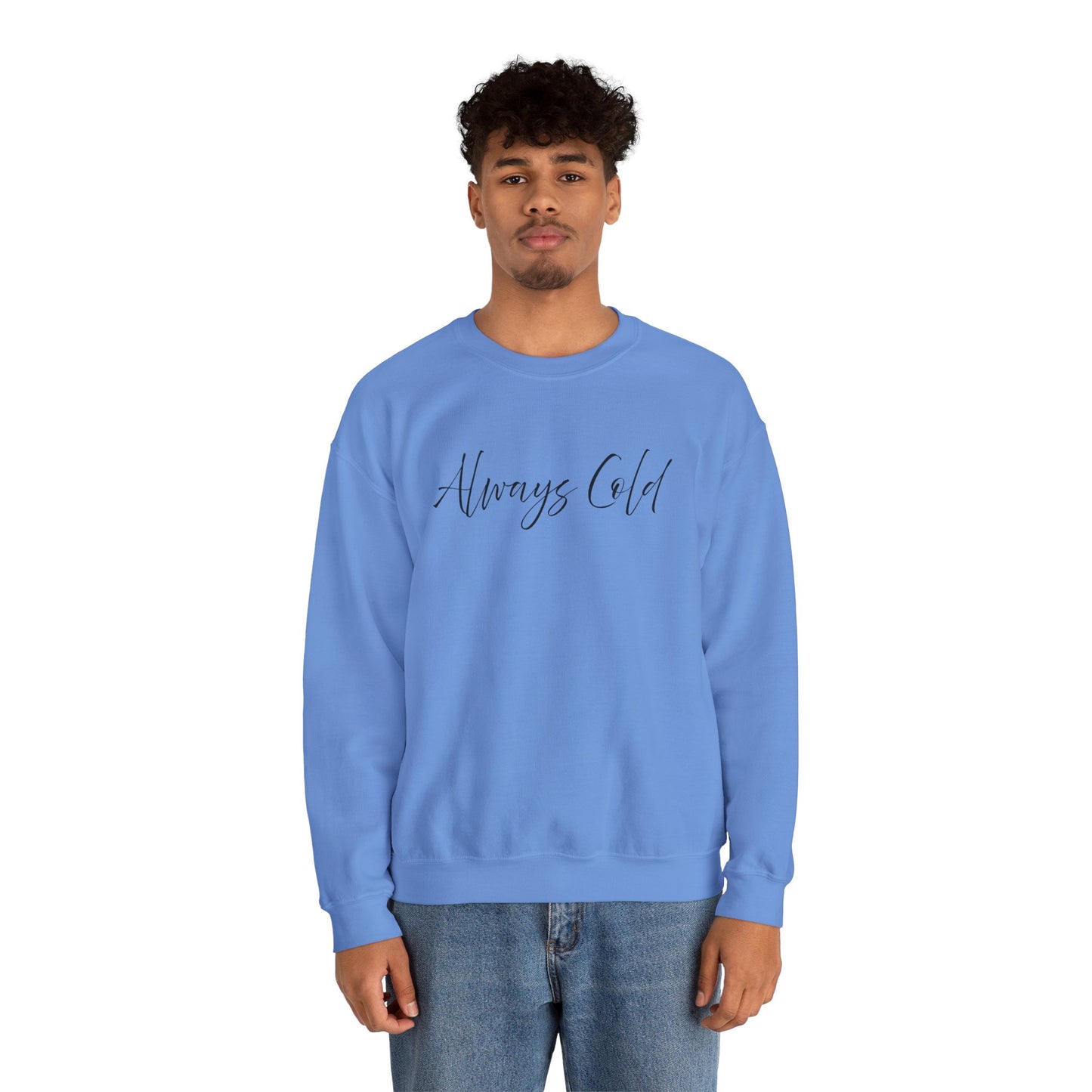 Always Cold – Cozy Unisex Long Sleeve Sweatshirt Comfort Pullover for Her or Him