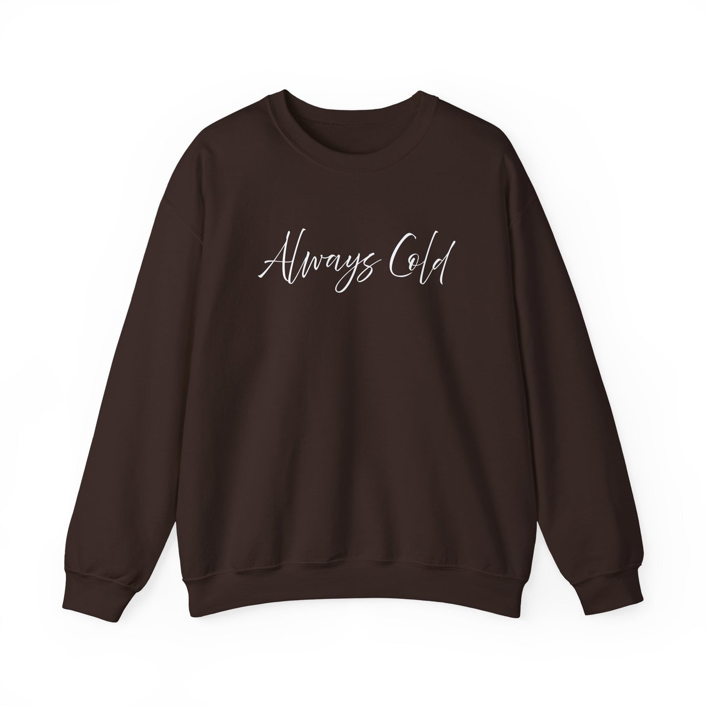Always Cold – Cozy Unisex Long Sleeve Sweatshirt Comfort Pullover for Her or Him