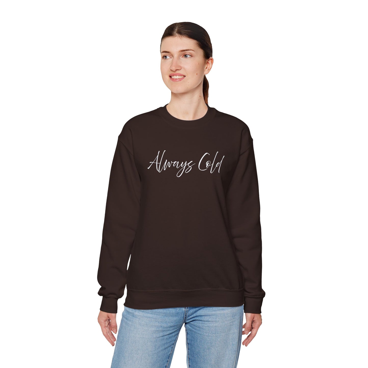 Always Cold – Cozy Unisex Long Sleeve Sweatshirt Comfort Pullover for Her or Him