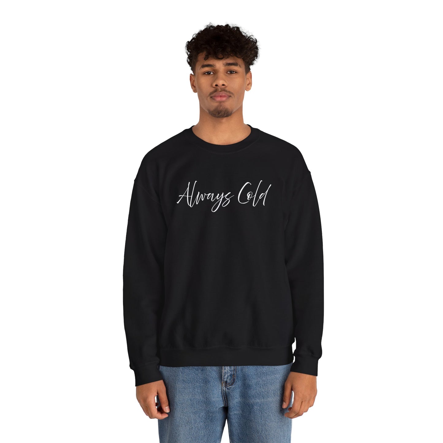 Always Cold – Cozy Unisex Long Sleeve Sweatshirt Comfort Pullover for Her or Him