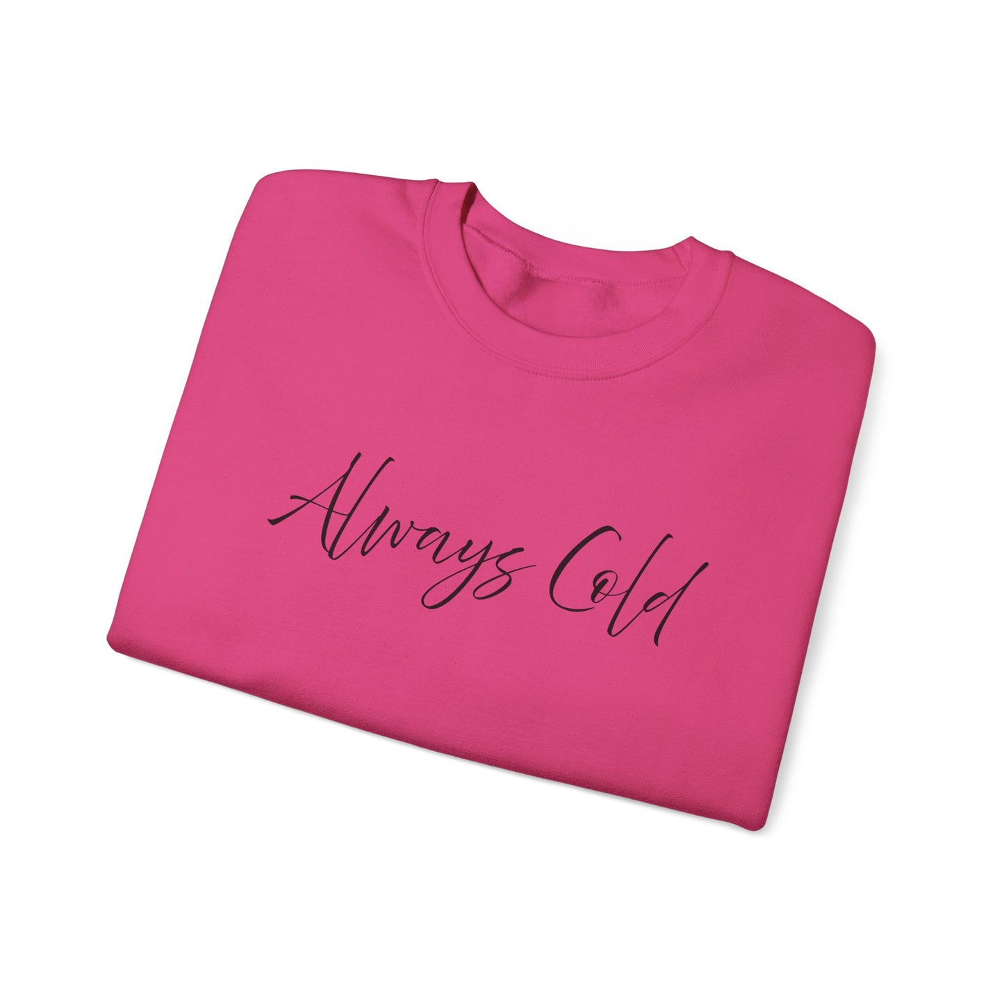 Always Cold – Cozy Unisex Long Sleeve Sweatshirt Comfort Pullover for Her or Him