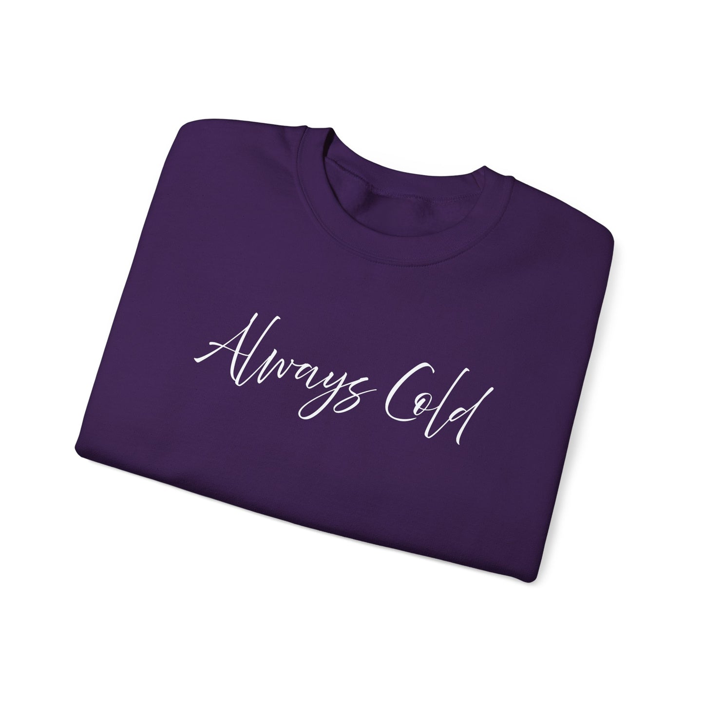 Always Cold – Cozy Unisex Long Sleeve Sweatshirt Comfort Pullover for Her or Him