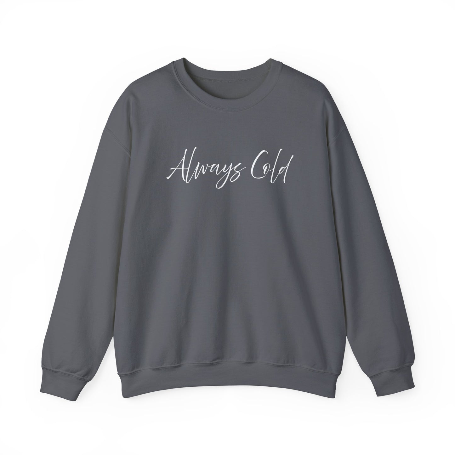 Always Cold – Cozy Unisex Long Sleeve Sweatshirt Comfort Pullover for Her or Him