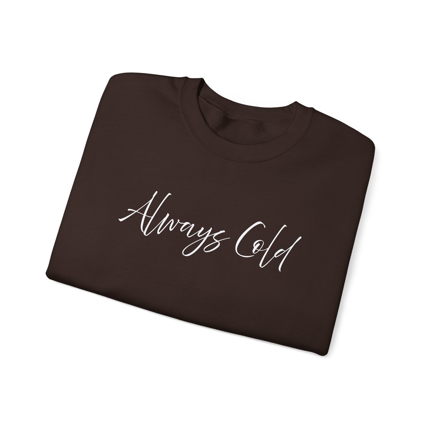 Always Cold – Cozy Unisex Long Sleeve Sweatshirt Comfort Pullover for Her or Him