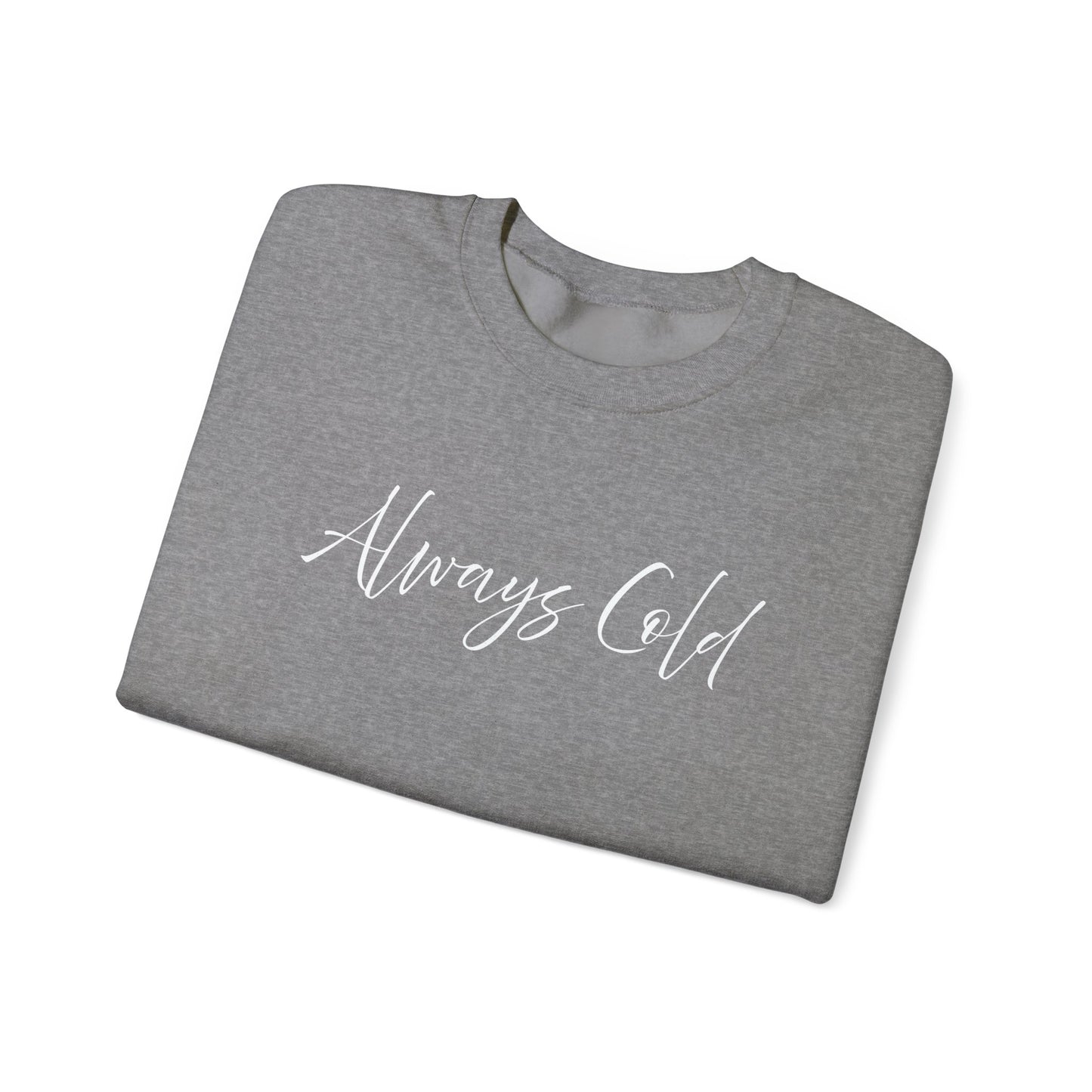 Always Cold – Cozy Unisex Long Sleeve Sweatshirt Comfort Pullover for Her or Him
