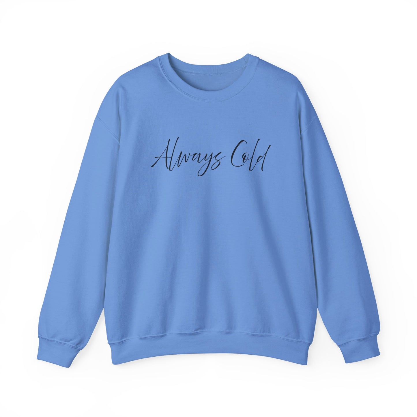 Always Cold – Cozy Unisex Long Sleeve Sweatshirt Comfort Pullover for Her or Him