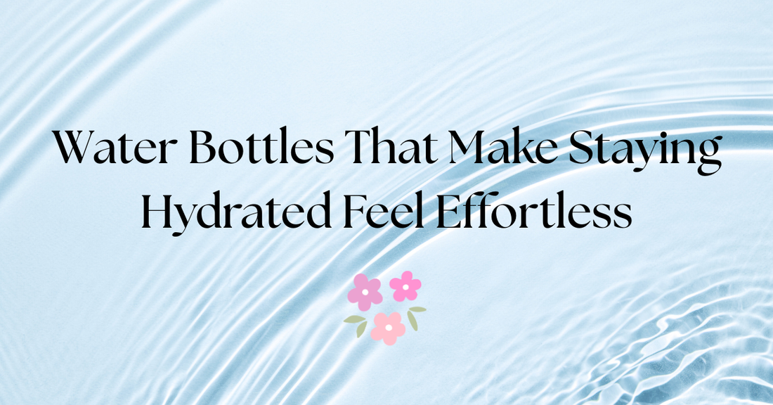 Water Bottles That Make Staying Hydrated Feel Effortless 💧✨
