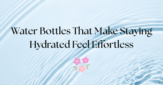 Water Bottles That Make Staying Hydrated Feel Effortless 💧✨