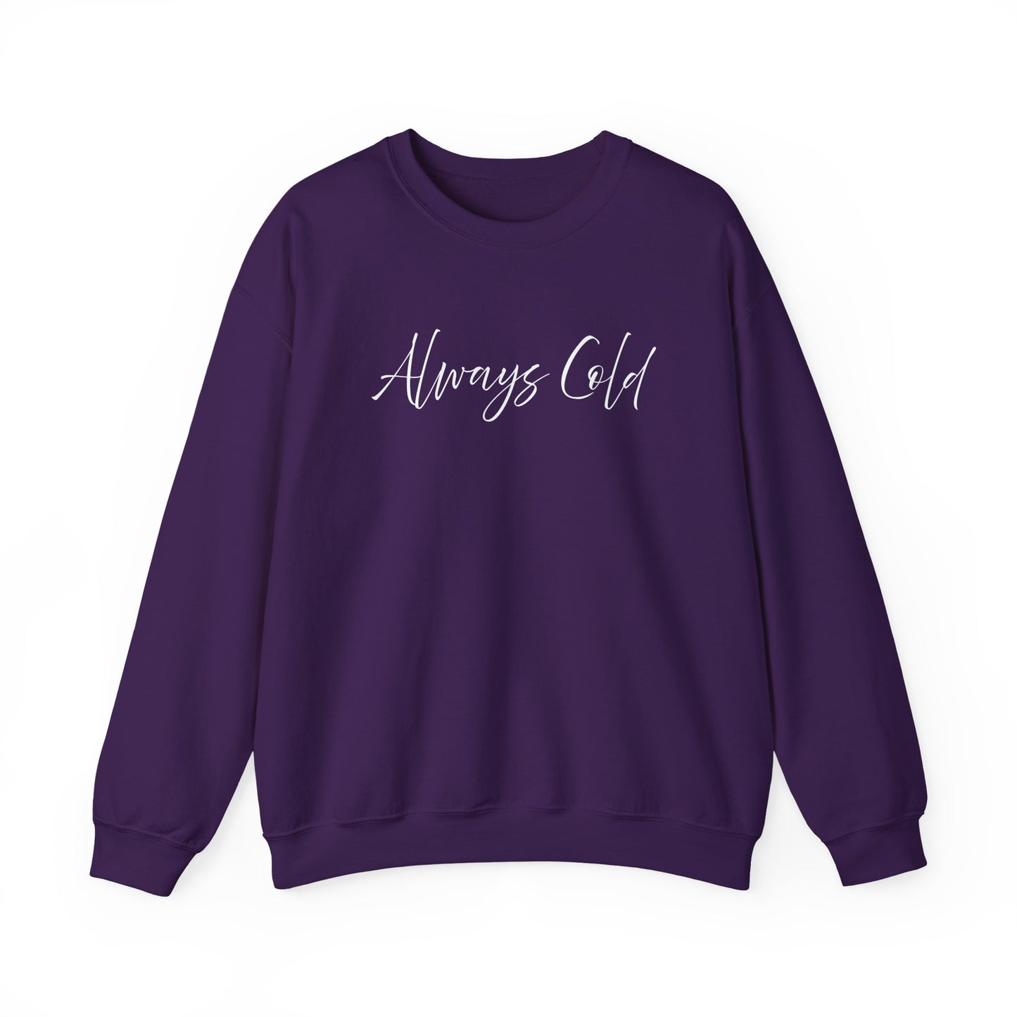 Always Cold – Cozy Unisex Long Sleeve Sweatshirt Comfort Pullover for Her or Him