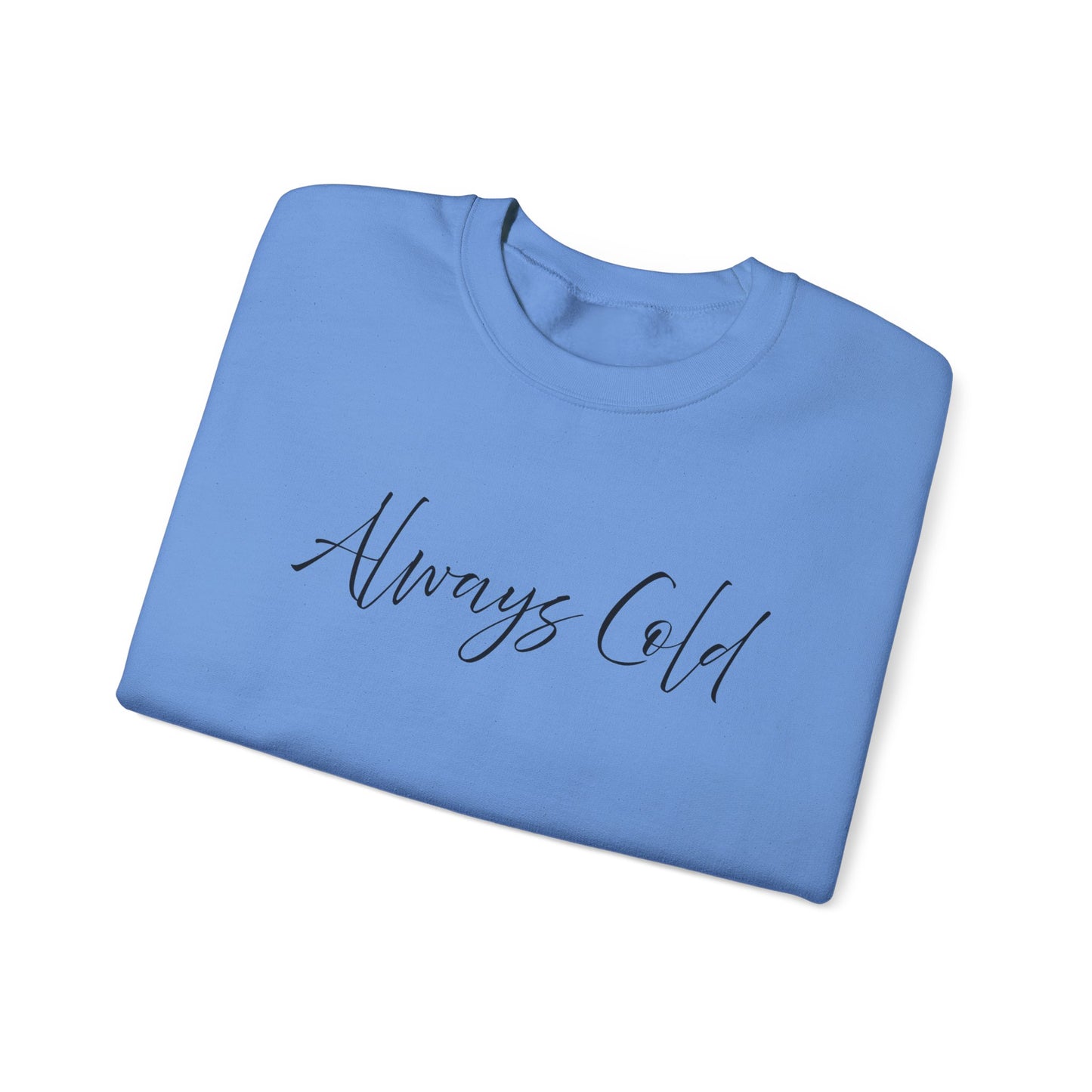 Always Cold – Cozy Unisex Long Sleeve Sweatshirt Comfort Pullover for Her or Him
