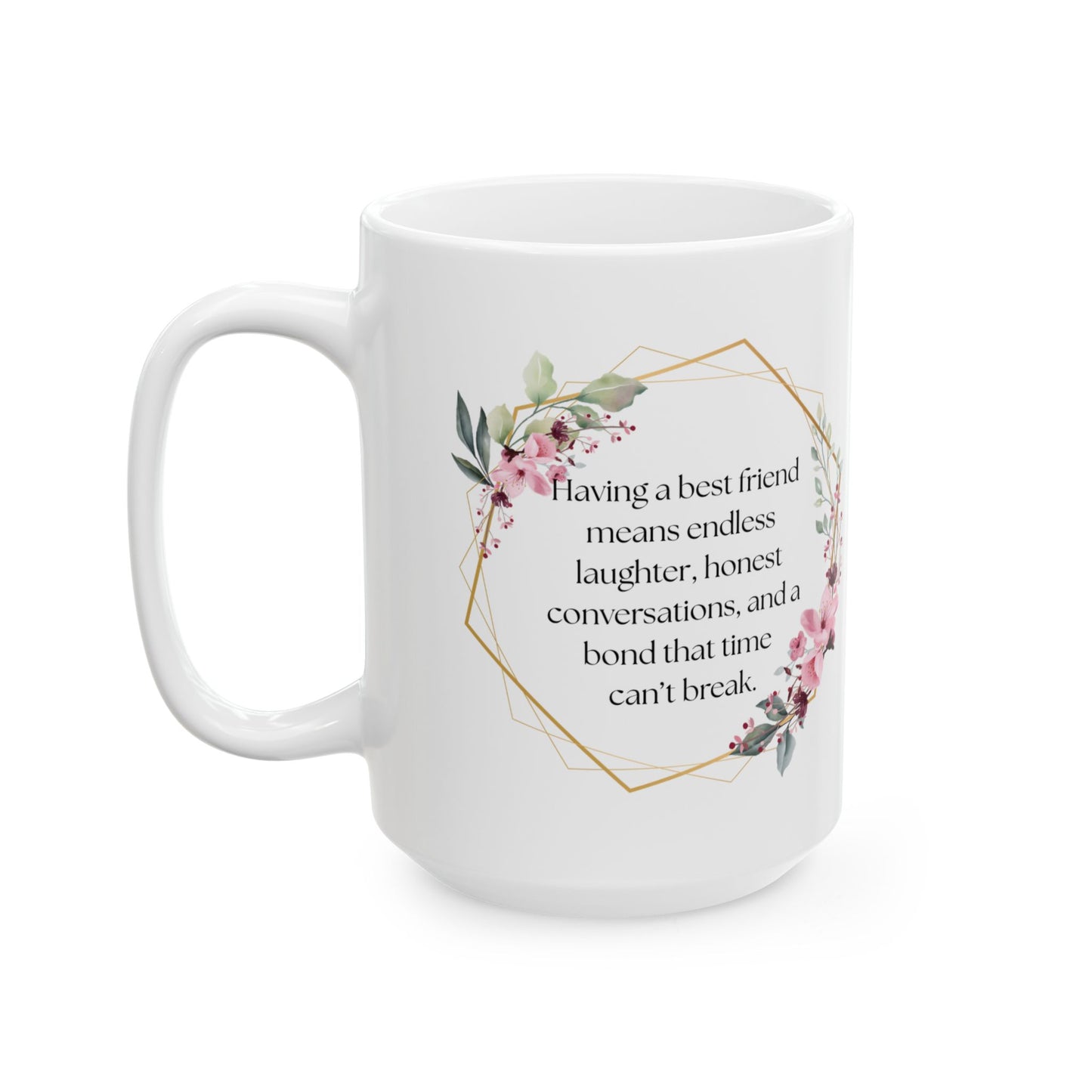 Floral Friendship Mug, Coffee Cup, Gift for Best Friend, Inspirational Quote, Floral Design, 11oz, 15oz
