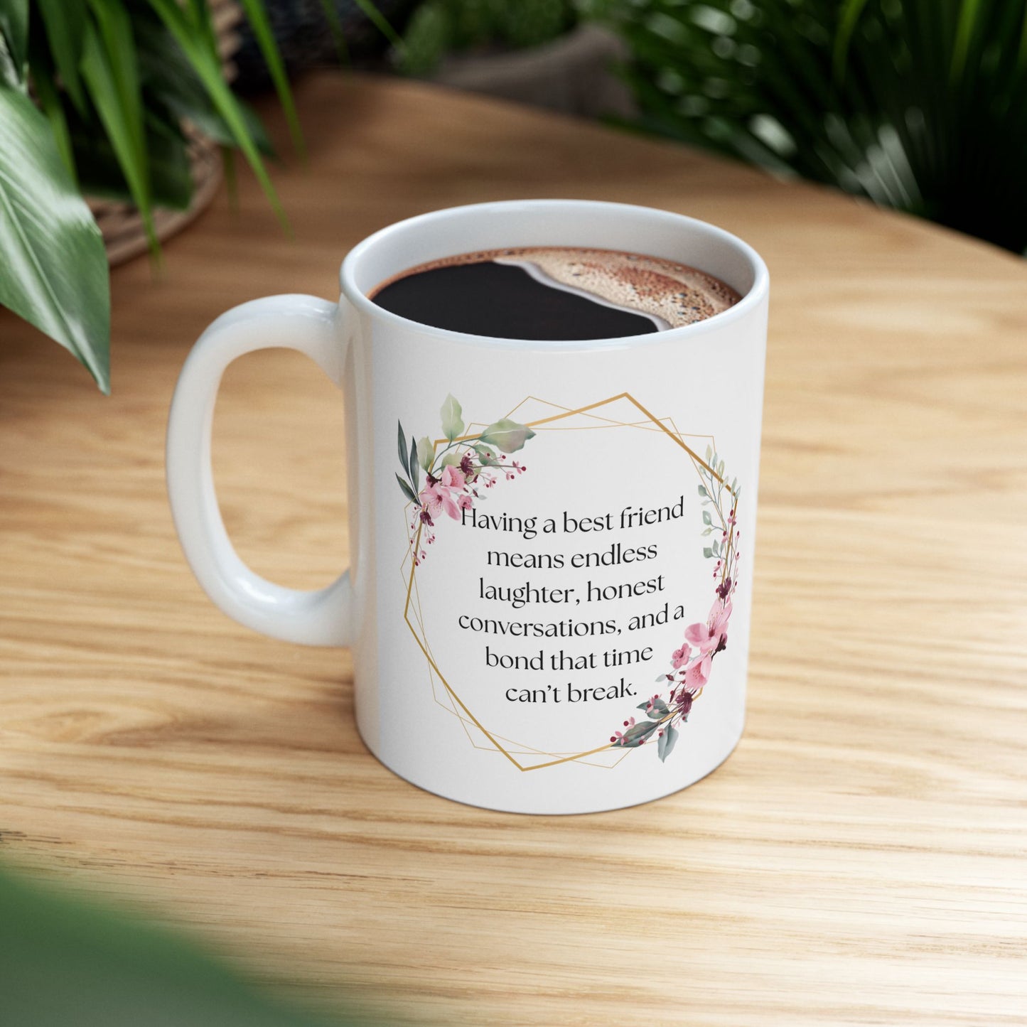 Floral Friendship Mug, Coffee Cup, Gift for Best Friend, Inspirational Quote, Floral Design, 11oz, 15oz