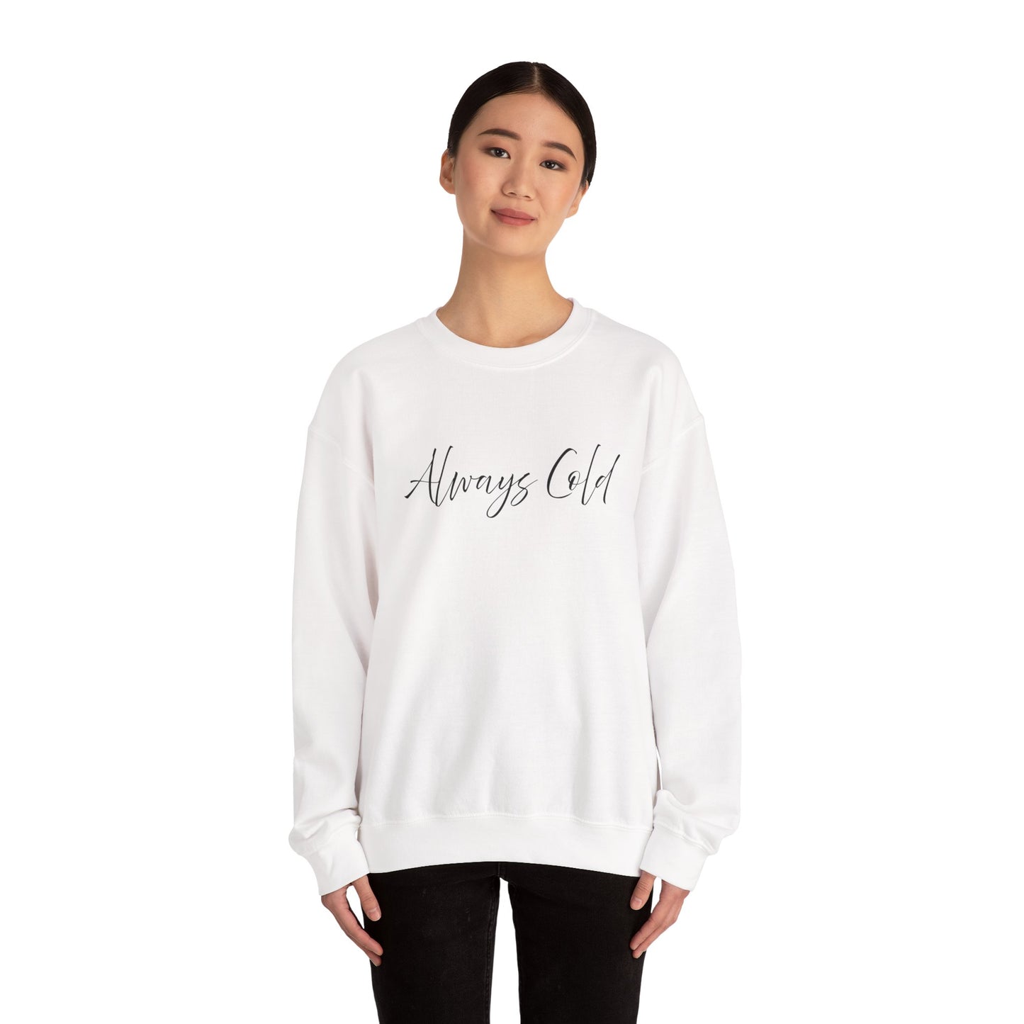 Always Cold – Cozy Unisex Long Sleeve Sweatshirt Comfort Pullover for Her or Him