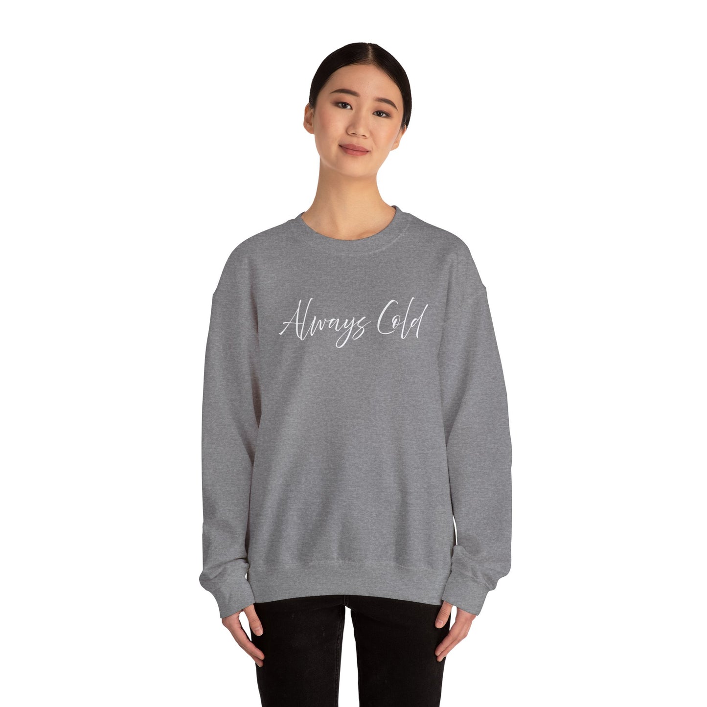 Always Cold – Cozy Unisex Long Sleeve Sweatshirt Comfort Pullover for Her or Him