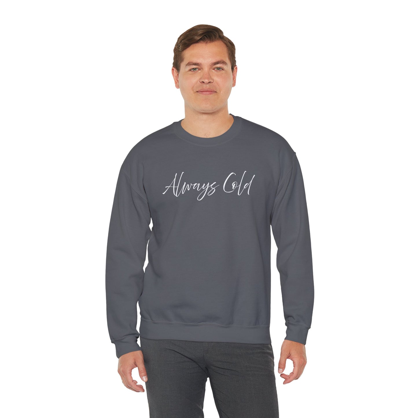 Always Cold – Cozy Unisex Long Sleeve Sweatshirt Comfort Pullover for Her or Him