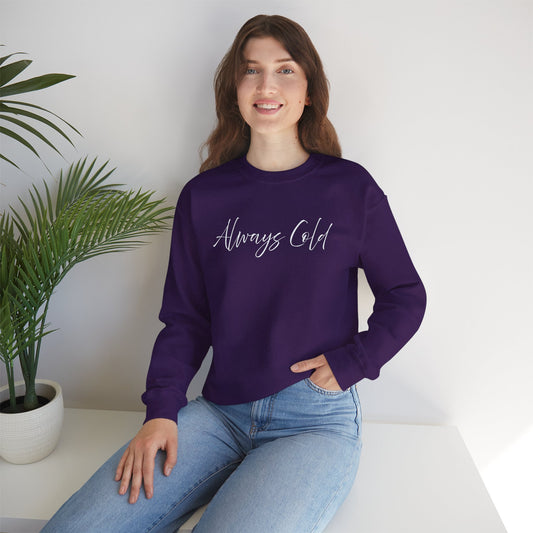 Always Cold – Cozy Unisex Long Sleeve Sweatshirt Comfort Pullover for Her or Him